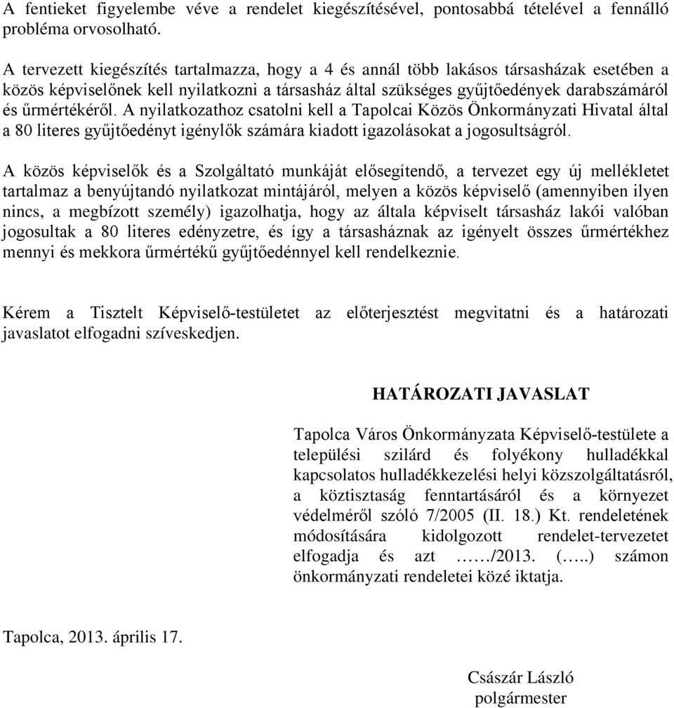 A nyilatkozathoz csatolni kell a Tapolcai Közös Önkormányzati Hivatal által a 80 literes gyűjtőedényt igénylők számára kiadott igazolásokat a jogosultságról.