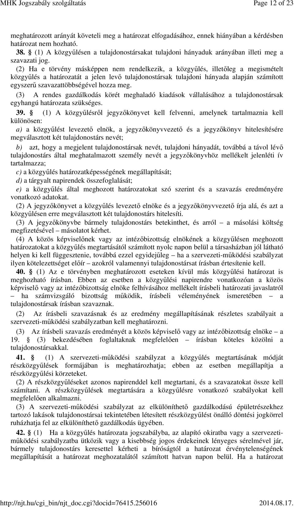 (2) Ha e törvény másképpen nem rendelkezik, a közgyűlés, illetőleg a megismételt közgyűlés a határozatát a jelen levő tulajdonostársak tulajdoni hányada alapján számított egyszerű szavazattöbbségével