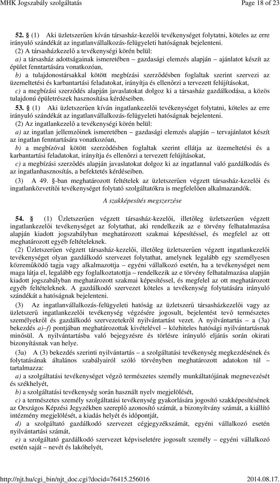 kötött megbízási szerződésben foglaltak szerint szervezi az üzemeltetési és karbantartási feladatokat, irányítja és ellenőrzi a tervezett felújításokat, c) a megbízási szerződés alapján javaslatokat