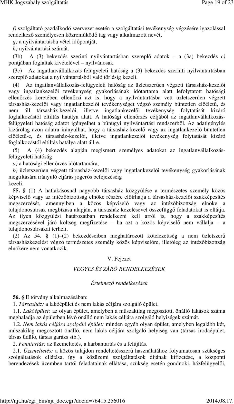 (3c) Az ingatlanvállalkozás-felügyeleti hatóság a (3) bekezdés szerinti nyilvántartásban szereplő adatokat a nyilvántartásból való törlésig kezeli.