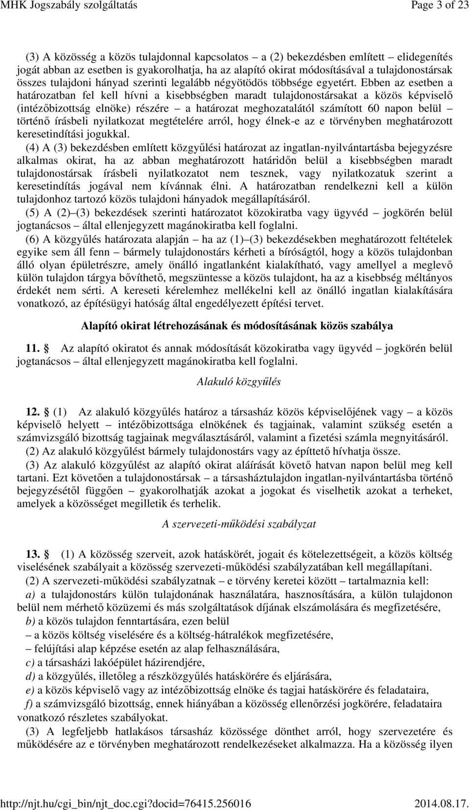 Ebben az esetben a határozatban fel kell hívni a kisebbségben maradt tulajdonostársakat a közös képviselő (intézőbizottság elnöke) részére a határozat meghozatalától számított 60 napon belül történő