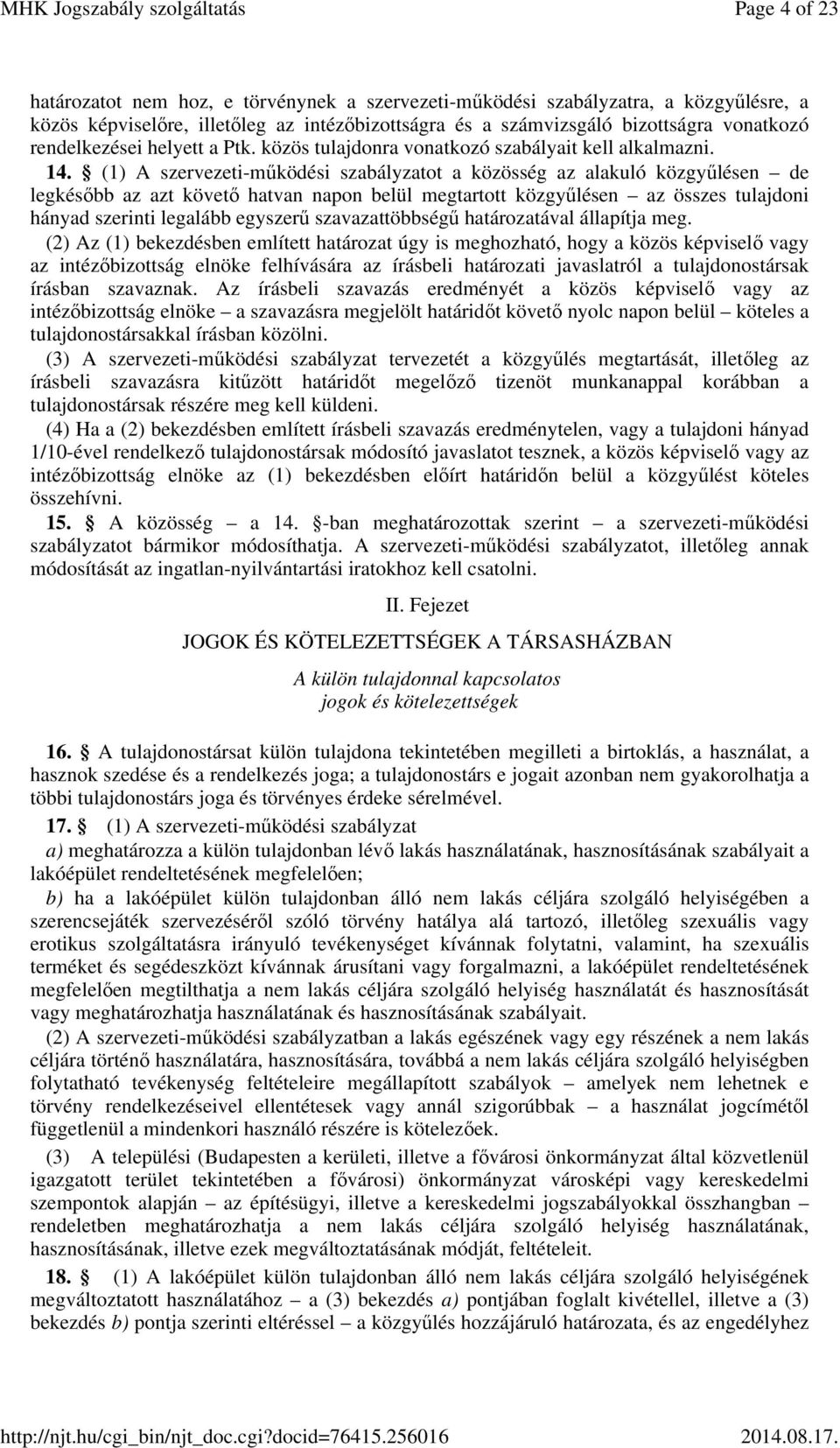 (1) A szervezeti-működési szabályzatot a közösség az alakuló közgyűlésen de legkésőbb az azt követő hatvan napon belül megtartott közgyűlésen az összes tulajdoni hányad szerinti legalább egyszerű