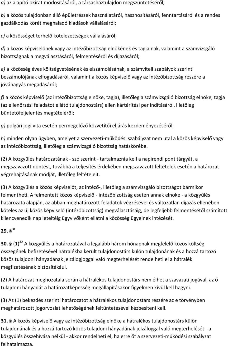 megválasztásáról, felmentéséről és díjazásáról; e) a közösség éves költségvetésének és elszámolásának, a számviteli szabályok szerinti beszámolójának elfogadásáról, valamint a közös képviselő vagy az