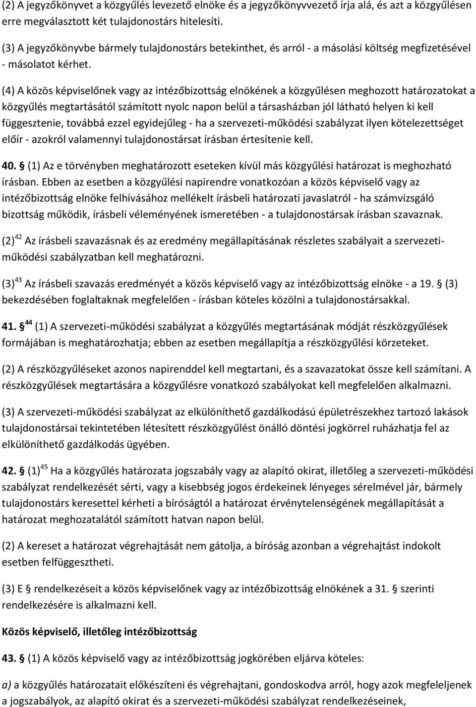 (4) A közös képviselőnek vagy az intézőbizottság elnökének a közgyűlésen meghozott határozatokat a közgyűlés megtartásától számított nyolc napon belül a társasházban jól látható helyen ki kell