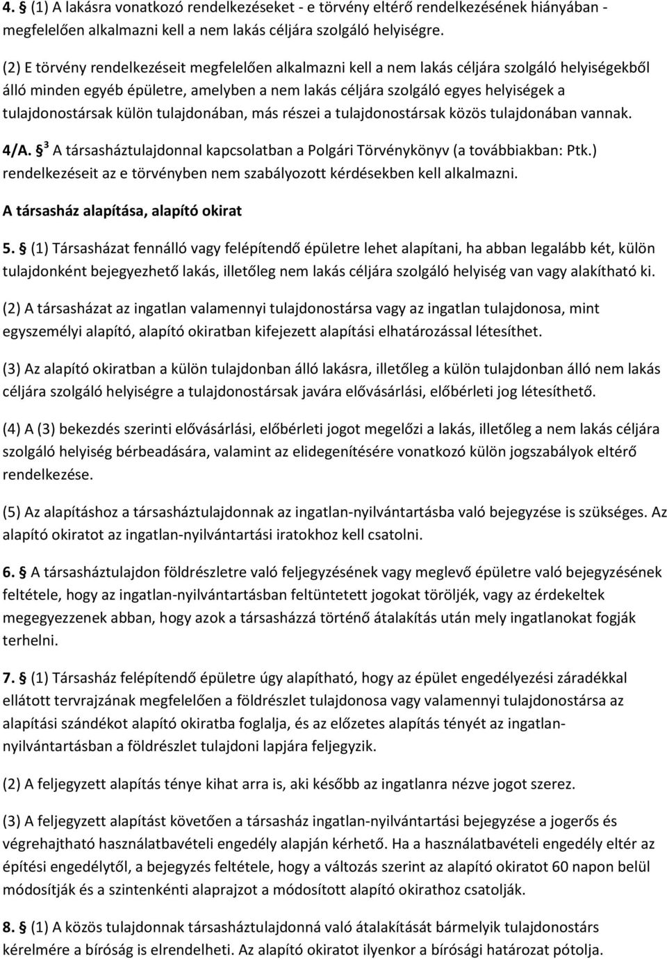 tulajdonostársak külön tulajdonában, más részei a tulajdonostársak közös tulajdonában vannak. 4/A. 3 A társasháztulajdonnal kapcsolatban a Polgári Törvénykönyv (a továbbiakban: Ptk.