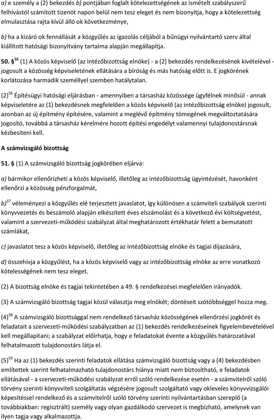 megállapítja. 50. 55 (1) A közös képviselő (az intézőbizottság elnöke) - a (2) bekezdés rendelkezésének kivételével - jogosult a közösség képviseletének ellátására a bíróság és más hatóság előtt is.