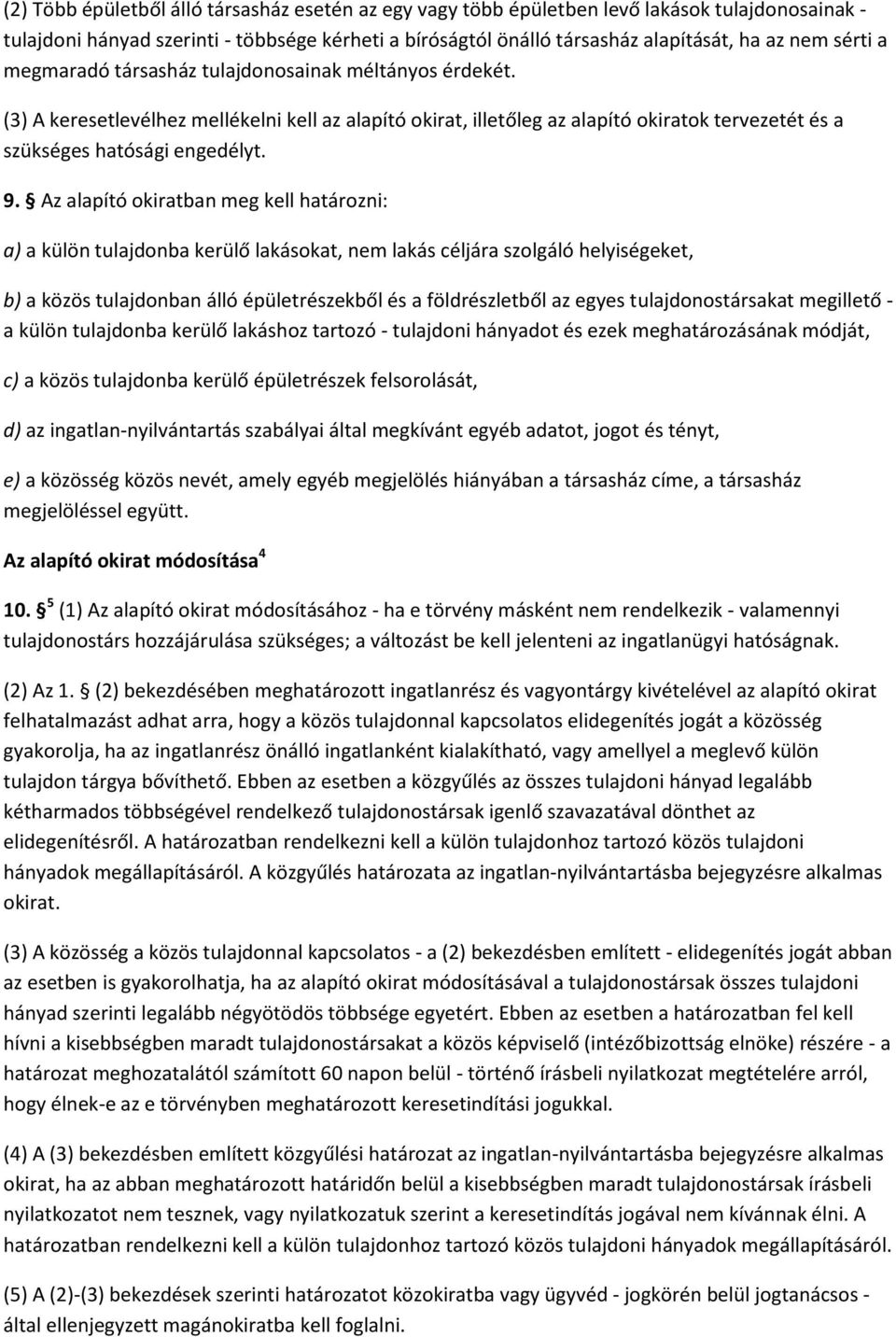 Az alapító okiratban meg kell határozni: a) a külön tulajdonba kerülő lakásokat, nem lakás céljára szolgáló helyiségeket, b) a közös tulajdonban álló épületrészekből és a földrészletből az egyes