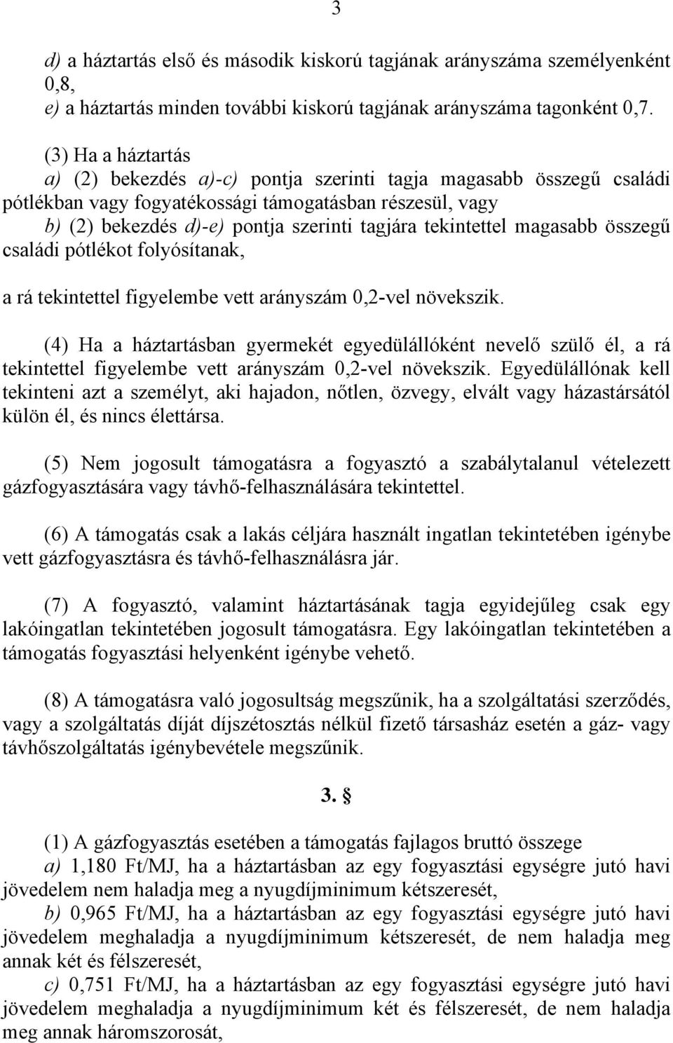 tekintettel magasabb összegű családi pótlékot folyósítanak, a rá tekintettel figyelembe vett arányszám 0,2-vel növekszik.