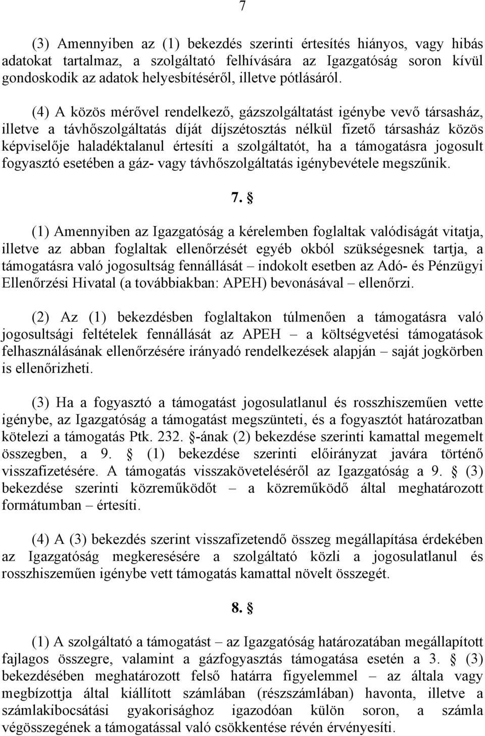 (4) A közös mérővel rendelkező, gázszolgáltatást igénybe vevő társasház, illetve a távhőszolgáltatás díját díjszétosztás nélkül fizető társasház közös képviselője haladéktalanul értesíti a