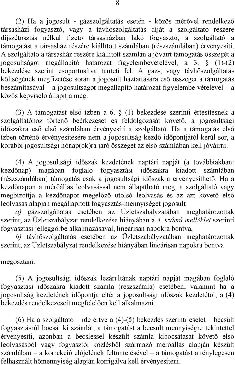 A szolgáltató a társasház részére kiállított számlán a jóváírt támogatás összegét a jogosultságot megállapító határozat figyelembevételével, a 3. (1)-(2) bekezdése szerint csoportosítva tünteti fel.