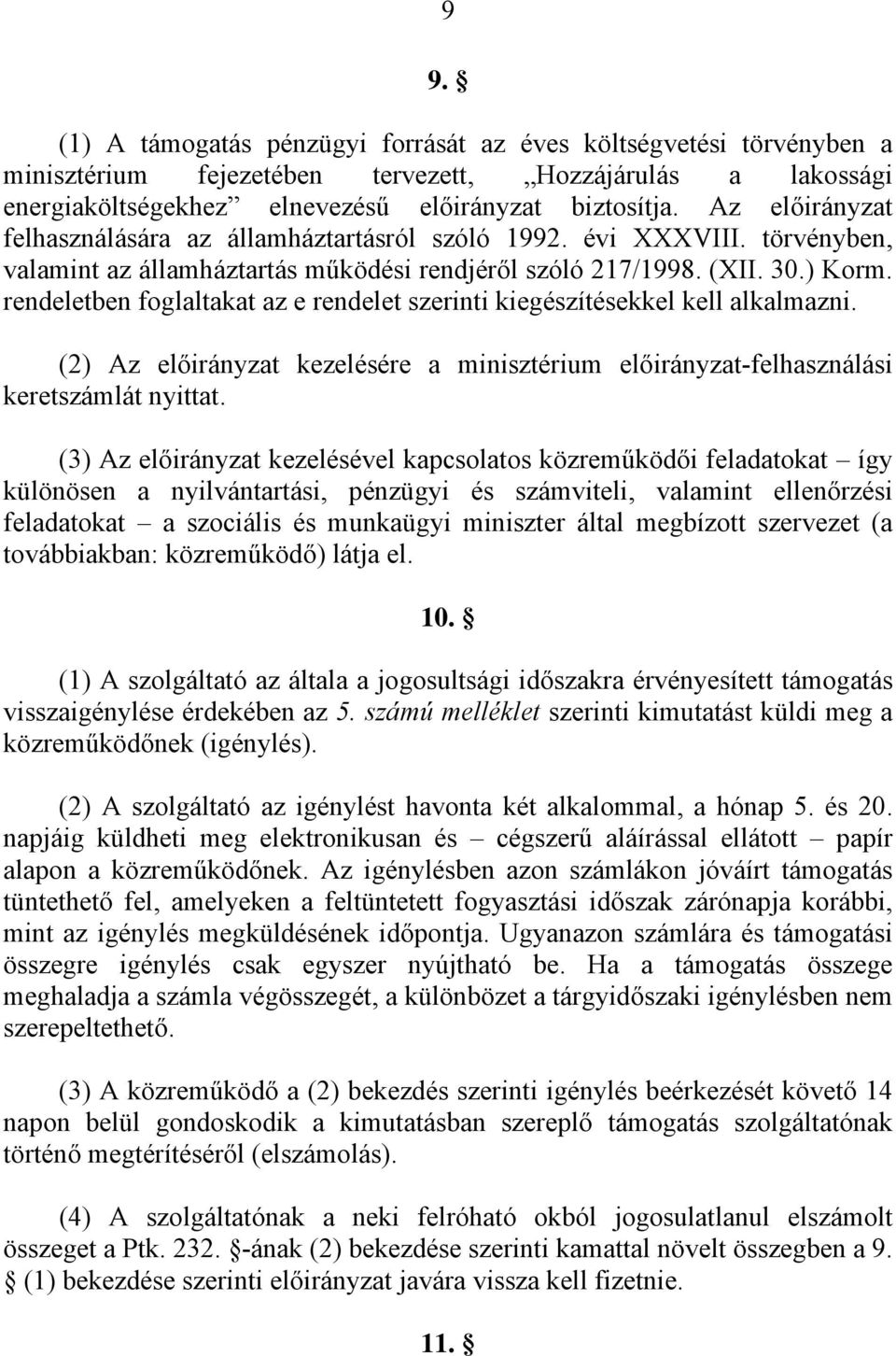 rendeletben foglaltakat az e rendelet szerinti kiegészítésekkel kell alkalmazni. (2) Az előirányzat kezelésére a minisztérium előirányzat-felhasználási keretszámlát nyittat.