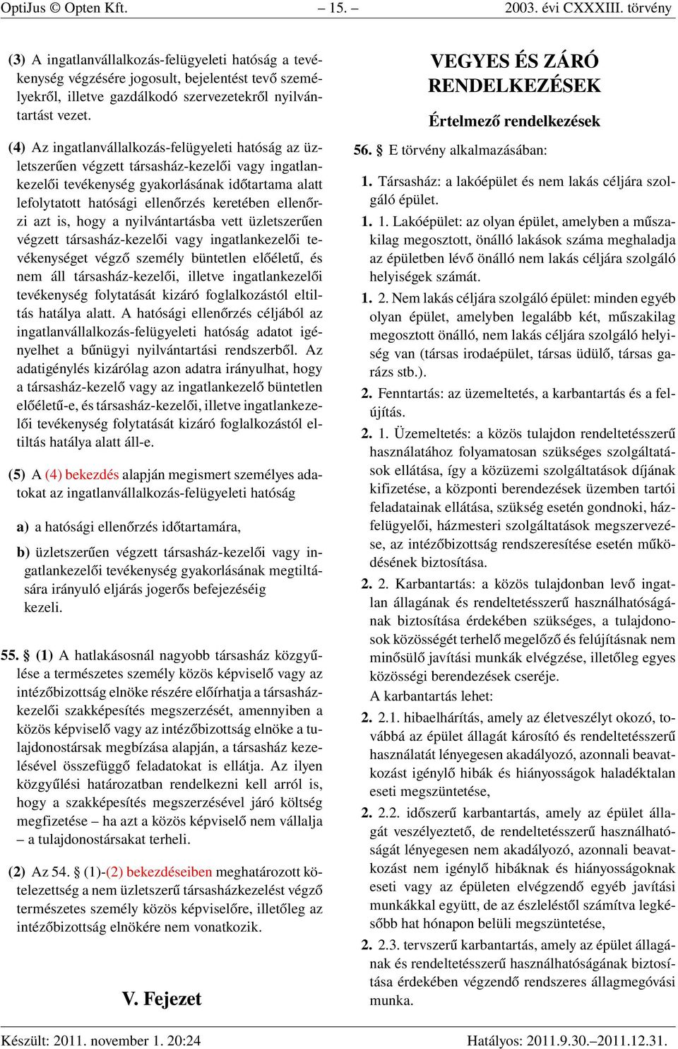 (4) Az ingatlanvállalkozás-felügyeleti hatóság az üzletszerűen végzett társasház-kezelői vagy ingatlankezelői tevékenység gyakorlásának időtartama alatt lefolytatott hatósági ellenőrzés keretében