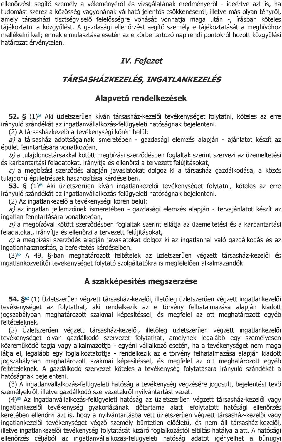 A gazdasági ellenőrzést segítő személy e tájékoztatását a meghívóhoz mellékelni kell; ennek elmulasztása esetén az e körbe tartozó napirendi pontokról hozott közgyűlési határozat érvénytelen. IV.