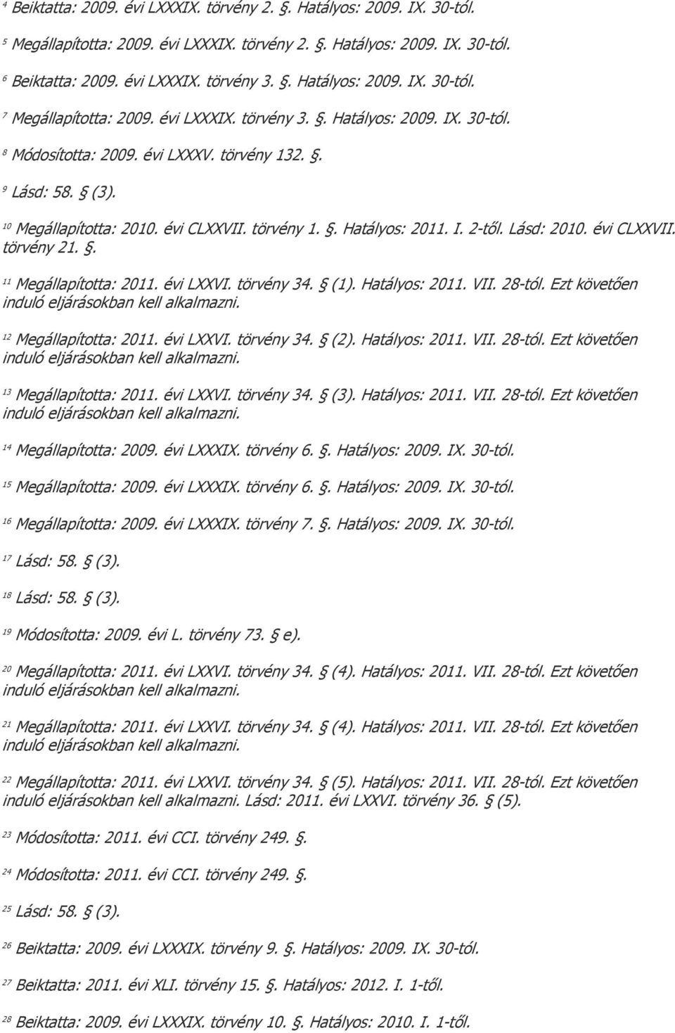 évi CLXXVII. törvény 1.. Hatályos: 2011. I. 2-től. Lásd: 2010. évi CLXXVII. törvény 21.. 11 Megállapította: 2011. évi LXXVI. törvény 34. (1). Hatályos: 2011. VII. 28-tól.