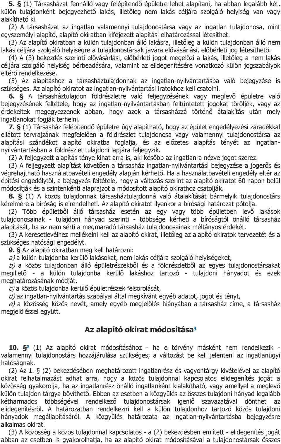 (3) Az alapító okiratban a külön tulajdonban álló lakásra, illetőleg a külön tulajdonban álló nem lakás céljára szolgáló helyiségre a tulajdonostársak javára elővásárlási, előbérleti jog létesíthető.