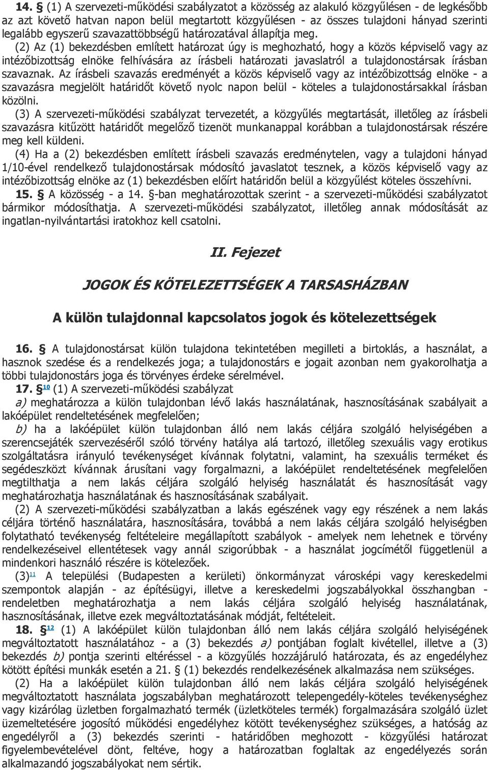 (2) Az (1) bekezdésben említett határozat úgy is meghozható, hogy a közös képviselő vagy az intézőbizottság elnöke felhívására az írásbeli határozati javaslatról a tulajdonostársak írásban szavaznak.