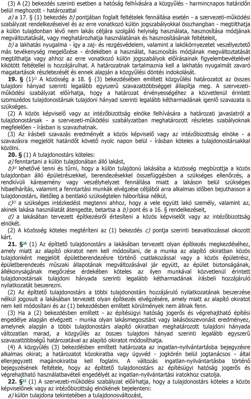 tulajdonban lévő nem lakás céljára szolgáló helyiség használata, hasznosítása módjának megváltoztatását, vagy meghatározhatja használatának és hasznosításának feltételeit, b) a lakhatás nyugalma -