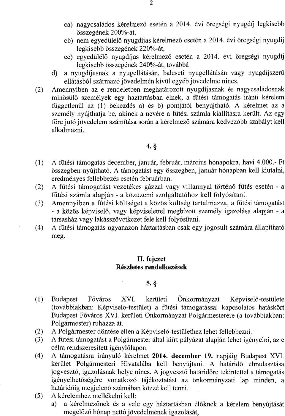 évi öregségi nyugdíj legkisebb összegének 240%-át, továbbá d) a nyugdíjasnak a nyugellátásán, baleseti nyugellátásán vagy nyugdíjszerű ellátásból származó jövedelmén kívül egyéb jövedelme nincs.