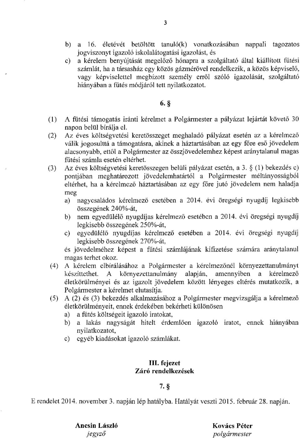 számlát, ha a társasház egy közös gázmérővel rendelkezik, a közös képviselő, vagy képviselettel megbízott személy erről szóló igazolását, szolgáltató hiányában a fűtés módjáról tett nyilatkozatot. 6.