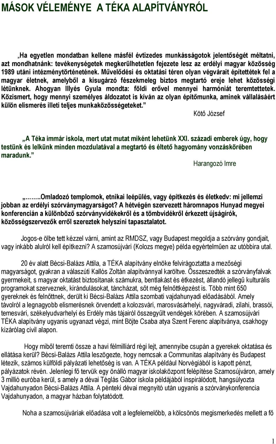 Művelődési és oktatási téren olyan végvárait építettétek fel a magyar életnek, amelyből a kisugárzó fészekmeleg biztos megtartó ereje lehet közösségi létünknek.