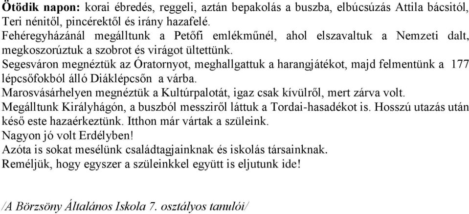 Segesváron megnéztük az Óratornyot, meghallgattuk a harangjátékot, majd felmentünk a 177 lépcsőfokból álló Diáklépcsőn a várba.