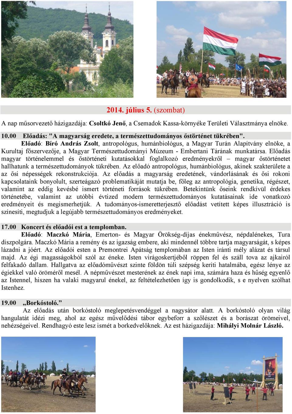 Előadó: Bíró András Zsolt, antropológus, humánbiológus, a Magyar Turán Alapítvány elnöke, a Kurultaj főszervezője, a Magyar Természettudományi Múzeum - Embertani Tárának munkatársa.