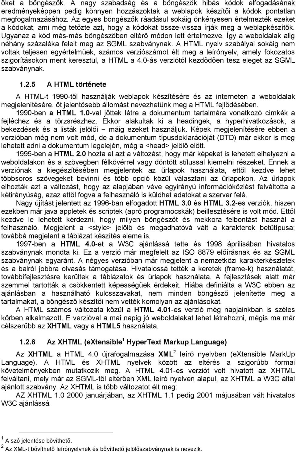 Ugyanaz a kód más-más böngészőben eltérő módon lett értelmezve. Így a weboldalak alig néhány százaléka felelt meg az SGML szabványnak.