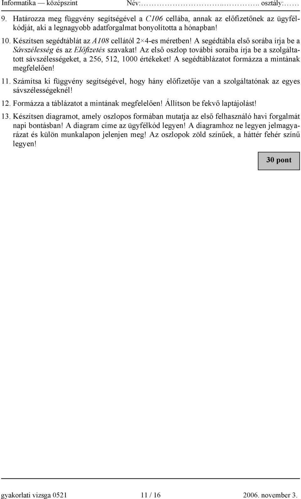 Az első oszlop további soraiba írja be a szolgáltatott sávszélességeket, a 256, 512, 1000 értékeket! A segédtáblázatot formázza a mintának megfelelően! 11.