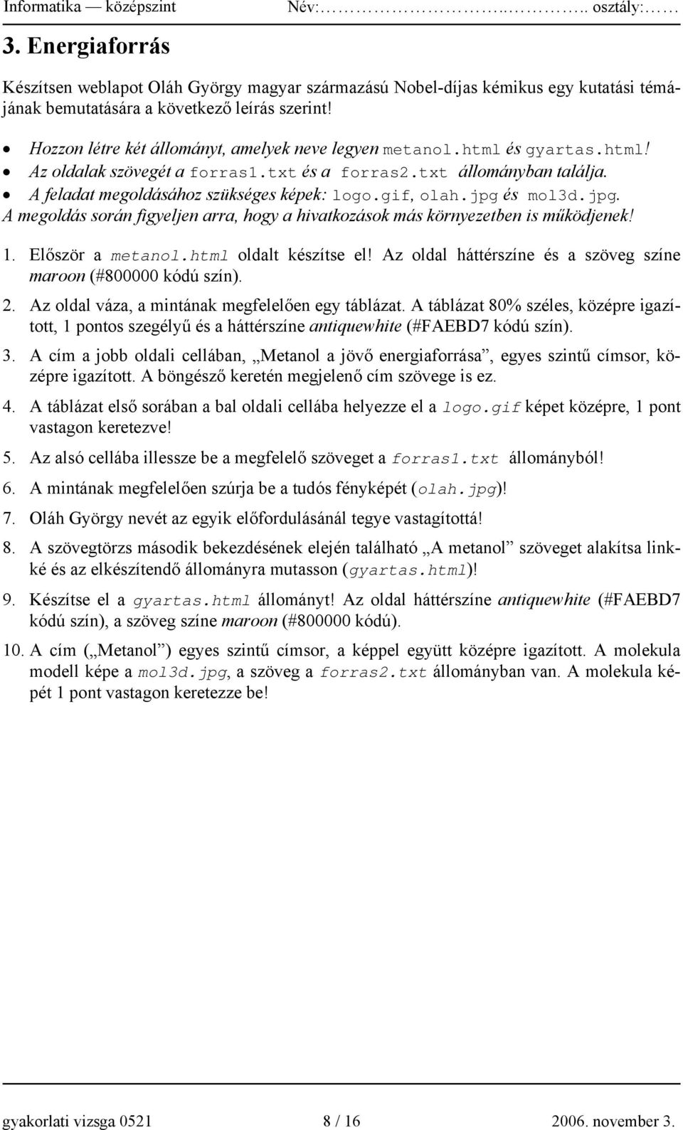 gif, olah.jpg és mol3d.jpg. A megoldás során figyeljen arra, hogy a hivatkozások más környezetben is működjenek! 1. Először a metanol.html oldalt készítse el!