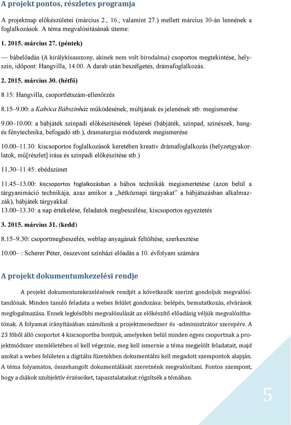 (hétfő) 8.15: Hangvilla, csoportlétszám-ellenőrzés 8.15 9.00: a Kabóca Bábszínház működésének, múltjának és jelenének stb. megismerése 9.00 10.