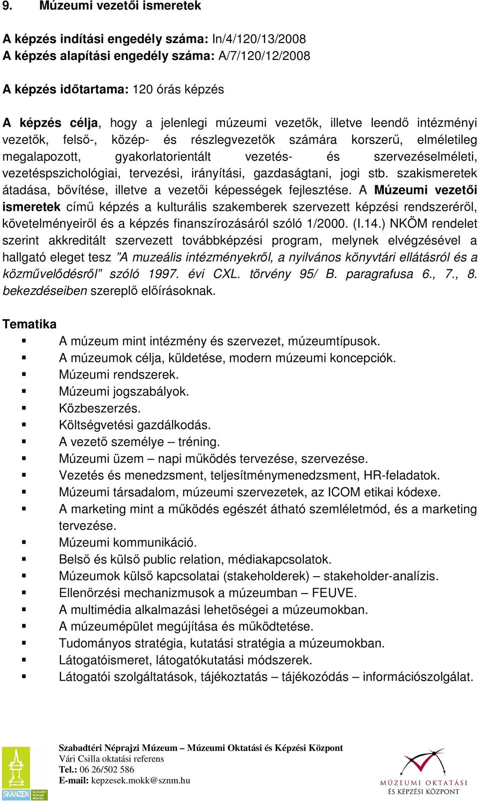 vezetéspszichológiai, tervezési, irányítási, gazdaságtani, jogi stb. szakismeretek átadása, bıvítése, illetve a vezetıi képességek fejlesztése.