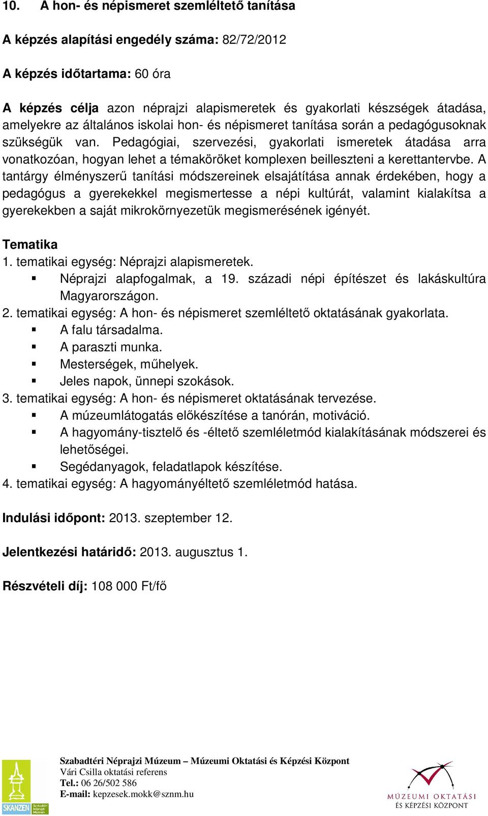 Pedagógiai, szervezési, gyakorlati ismeretek átadása arra vonatkozóan, hogyan lehet a témaköröket komplexen beilleszteni a kerettantervbe.