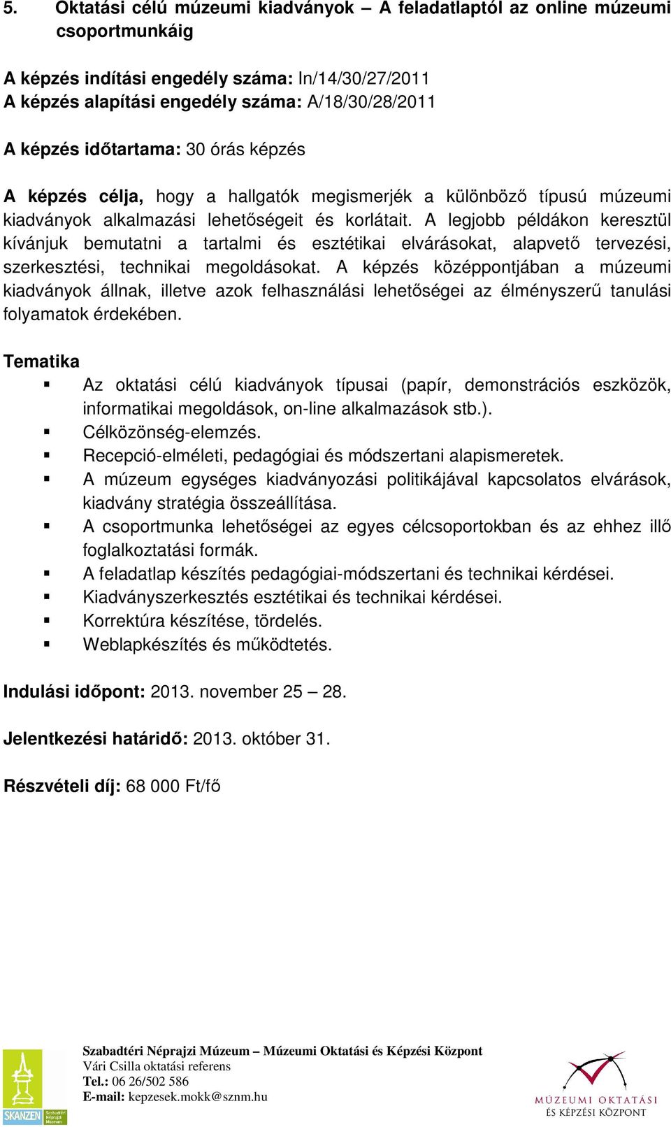 A legjobb példákon keresztül kívánjuk bemutatni a tartalmi és esztétikai elvárásokat, alapvetı tervezési, szerkesztési, technikai megoldásokat.