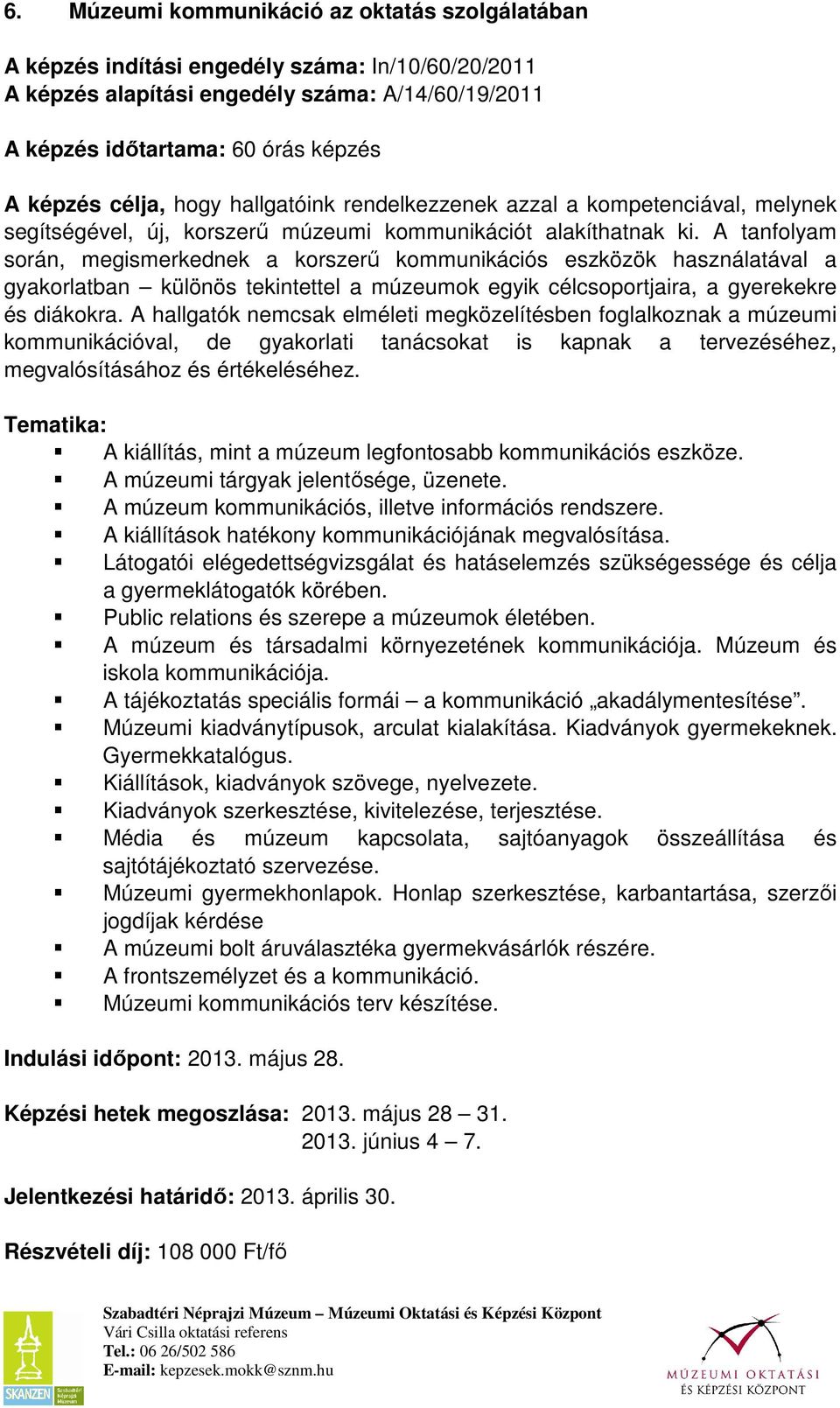 A tanfolyam során, megismerkednek a korszerő kommunikációs eszközök használatával a gyakorlatban különös tekintettel a múzeumok egyik célcsoportjaira, a gyerekekre és diákokra.