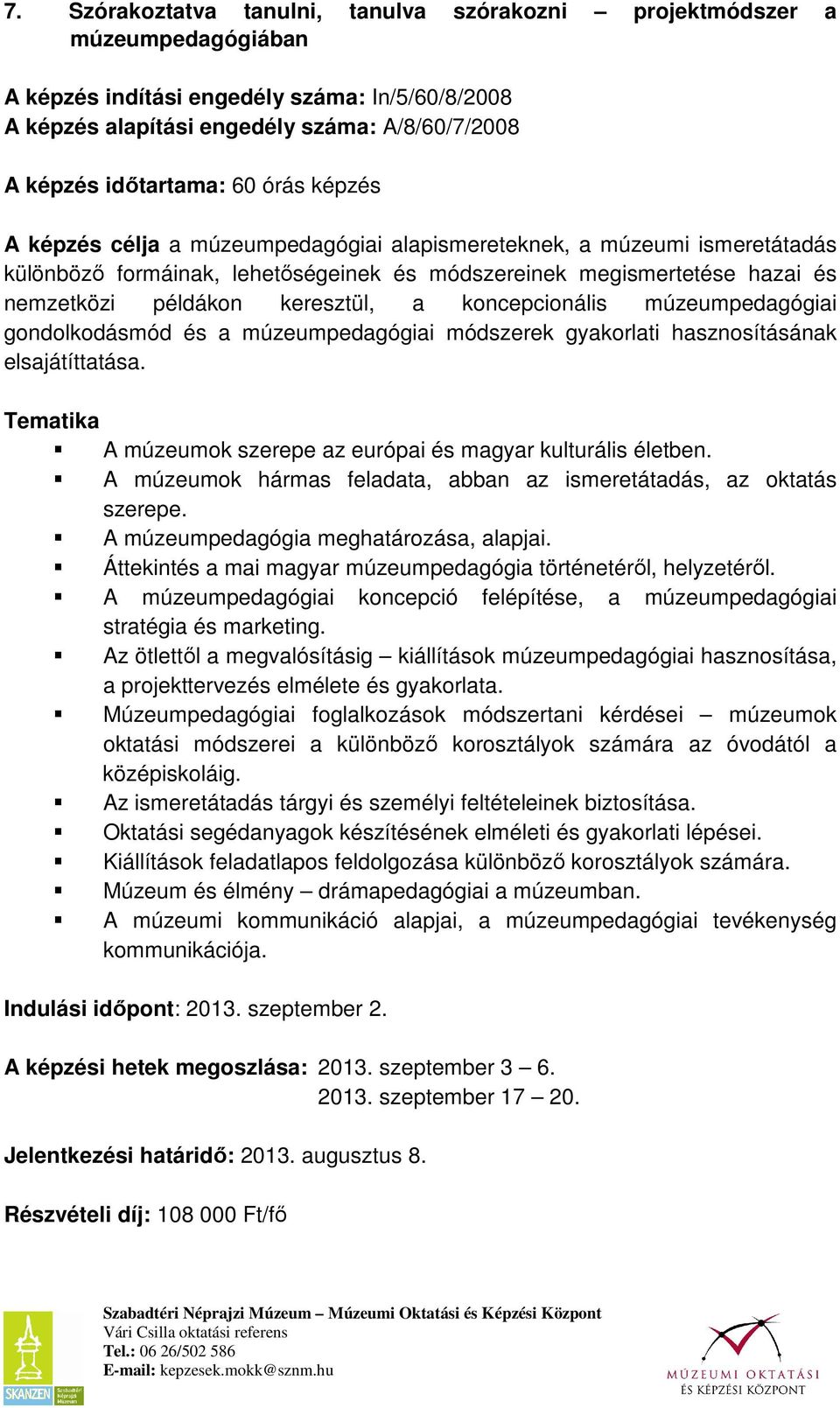 koncepcionális múzeumpedagógiai gondolkodásmód és a múzeumpedagógiai módszerek gyakorlati hasznosításának elsajátíttatása. A múzeumok szerepe az európai és magyar kulturális életben.