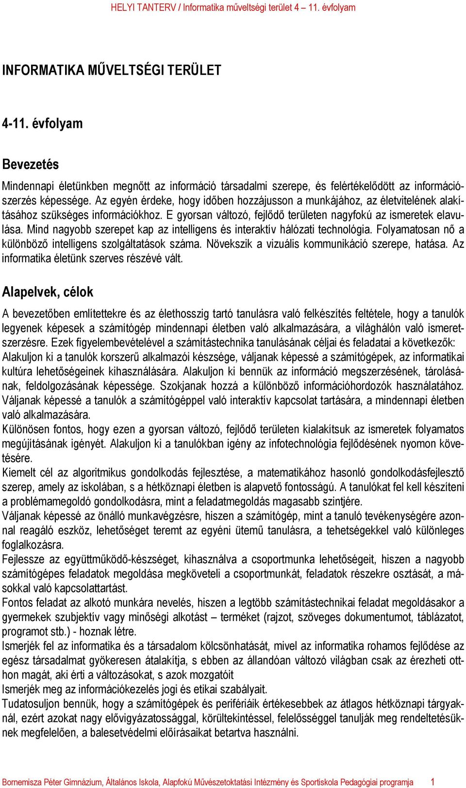 Mind nagyobb szerepet kap az intelligens és interaktív hálózati technológia. Folyamatosan nő a különböző intelligens szolgáltatások száma. Növekszik a vizuális kommunikáció szerepe, hatása.