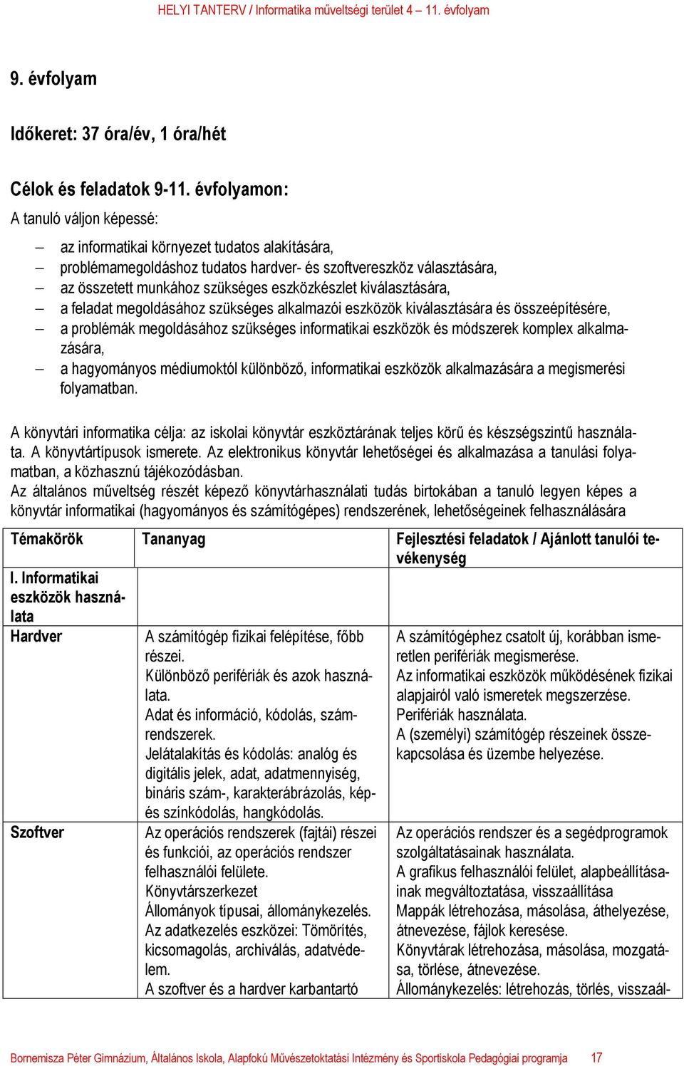 kiválasztására, a feladat megoldásához szükséges alkalmazói eszközök kiválasztására és összeépítésére, a problémák megoldásához szükséges informatikai eszközök és módszerek komplex alkalmazására, a