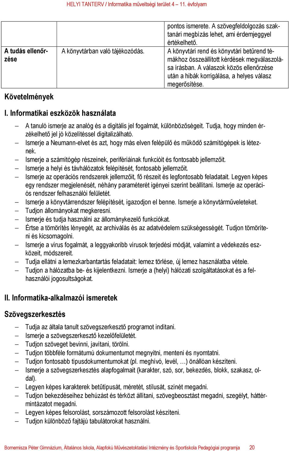 Informatikai eszközök használata A tanuló ismerje az analóg és a digitális jel fogalmát, különbözőségeit. Tudja, hogy minden érzékelhető jel jó közelítéssel digitalizálható.