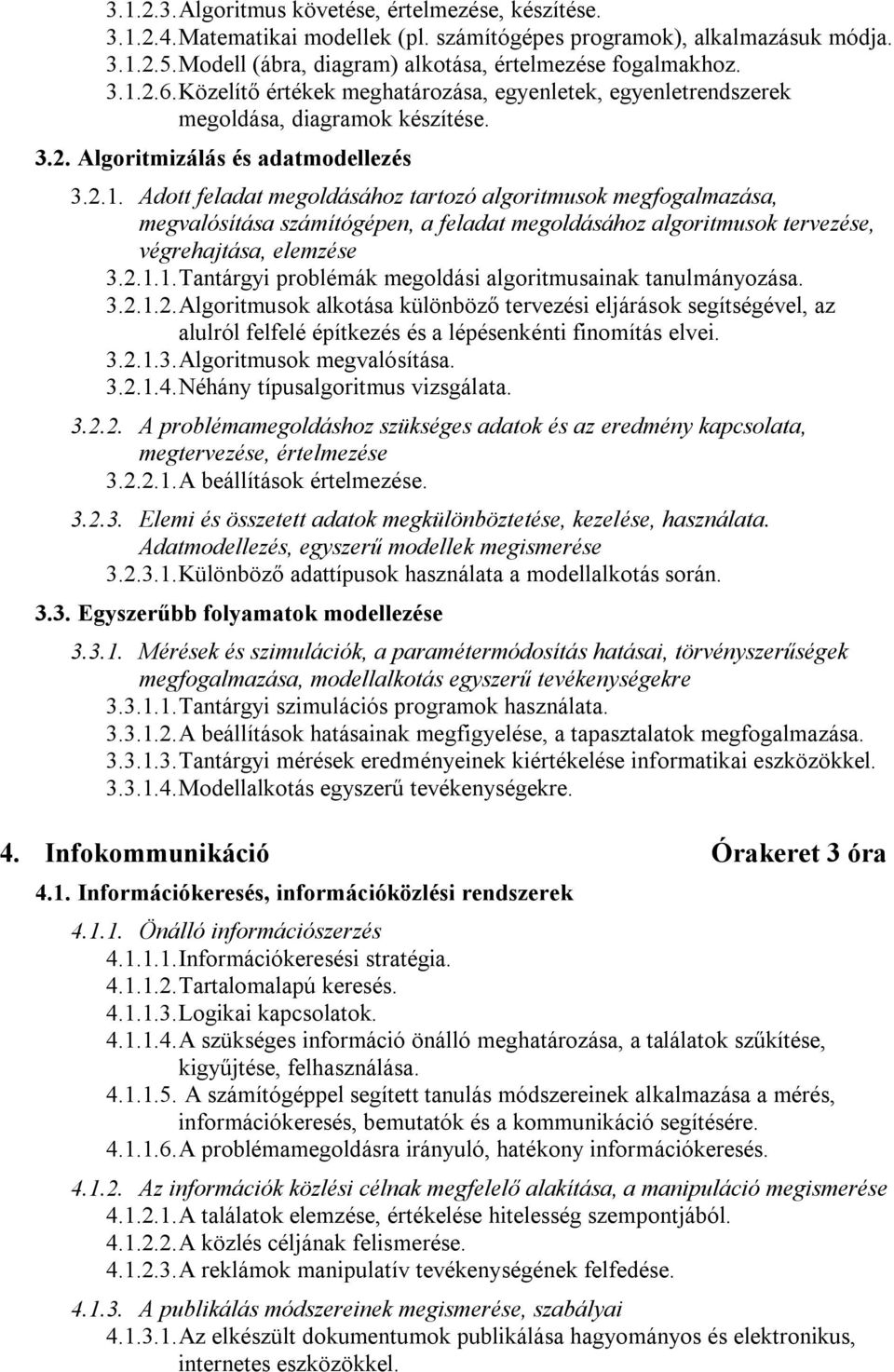 2.1.1. Tantárgyi problémák megoldási algoritmusainak tanulmányozása. 3.2.1.2. Algoritmusok alkotása különböző tervezési eljárások segítségével, az alulról felfelé építkezés és a lépésenkénti finomítás elvei.