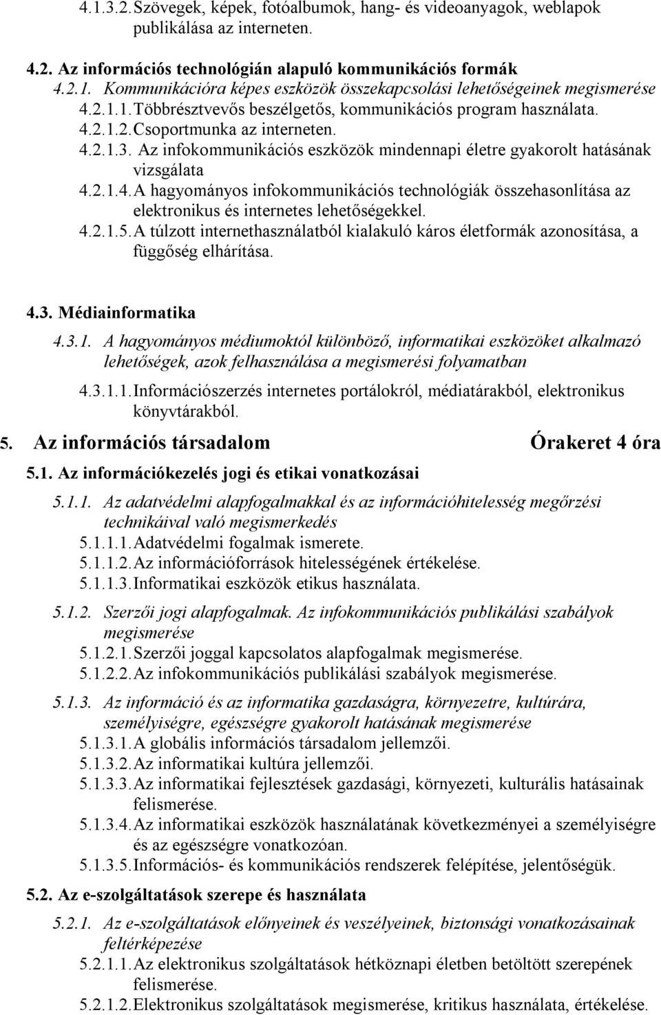 4.2.1.5. A túlzott internethasználatból kialakuló káros életformák azonosítása, a függőség elhárítása. 4.3. Médiainformatika 4.3.1. A hagyományos médiumoktól különböző, informatikai eszközöket alkalmazó lehetőségek, azok felhasználása a megismerési folyamatban 4.