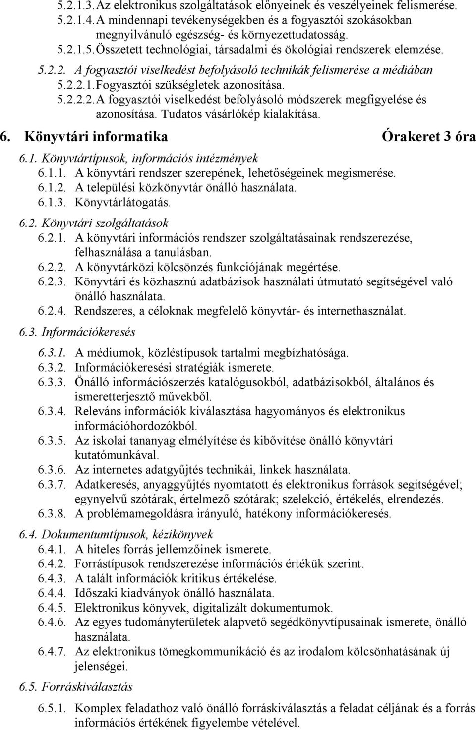 Tudatos vásárlókép kialakítása. 6. Könyvtári informatika Órakeret 3 óra 6.1. Könyvtártípusok, információs intézmények 6.1.1. A könyvtári rendszer szerepének, lehetőségeinek megismerése. 6.1.2.