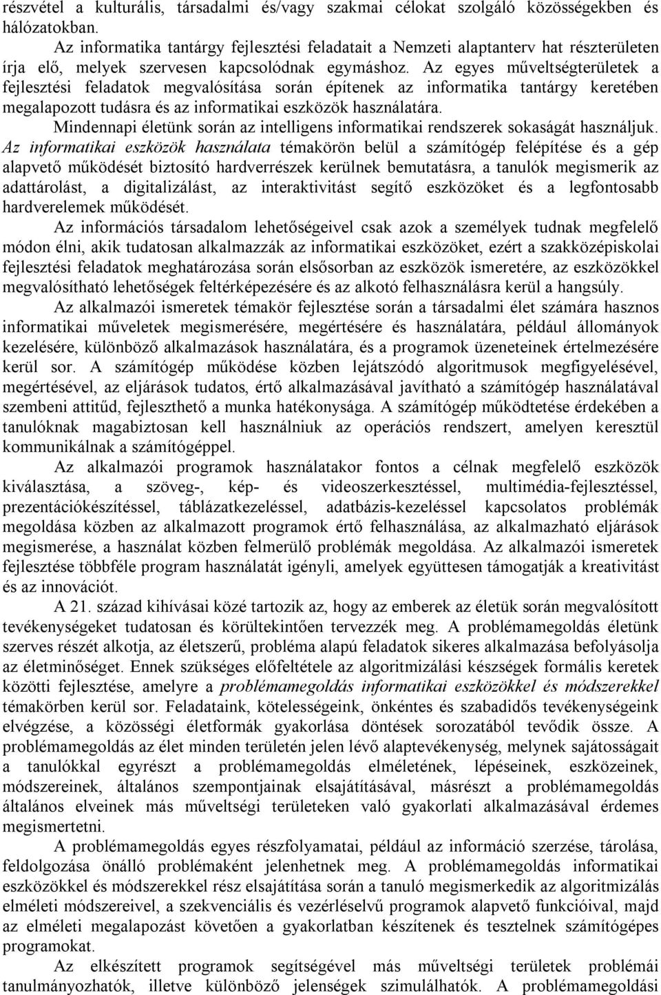 Az egyes műveltségterületek a fejlesztési feladatok megvalósítása során építenek az informatika tantárgy keretében megalapozott tudásra és az informatikai eszközök használatára.