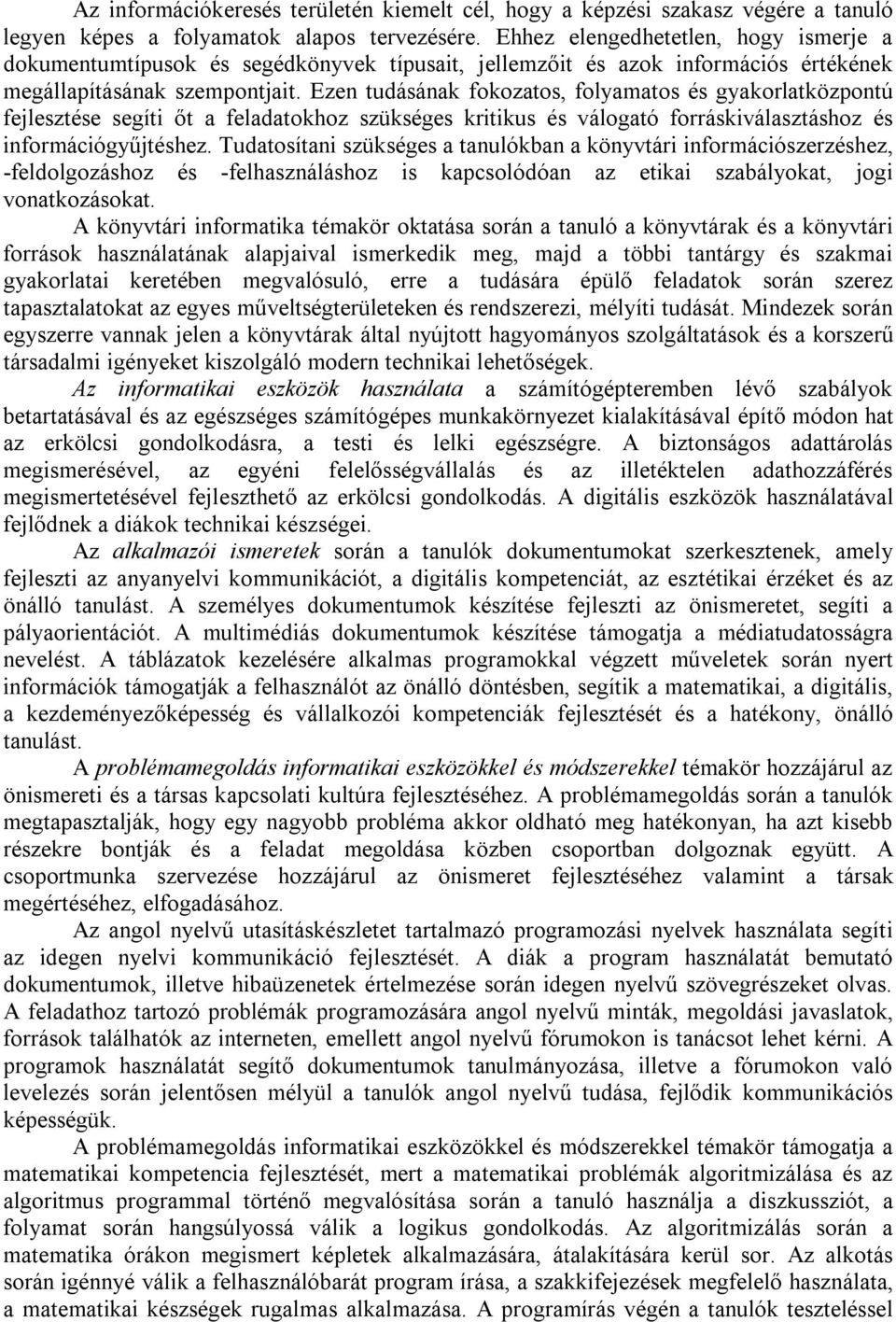 Ezen tudásának fokozatos, folyamatos és gyakorlatközpontú fejlesztése segíti őt a feladatokhoz szükséges kritikus és válogató forráskiválasztáshoz és információgyűjtéshez.