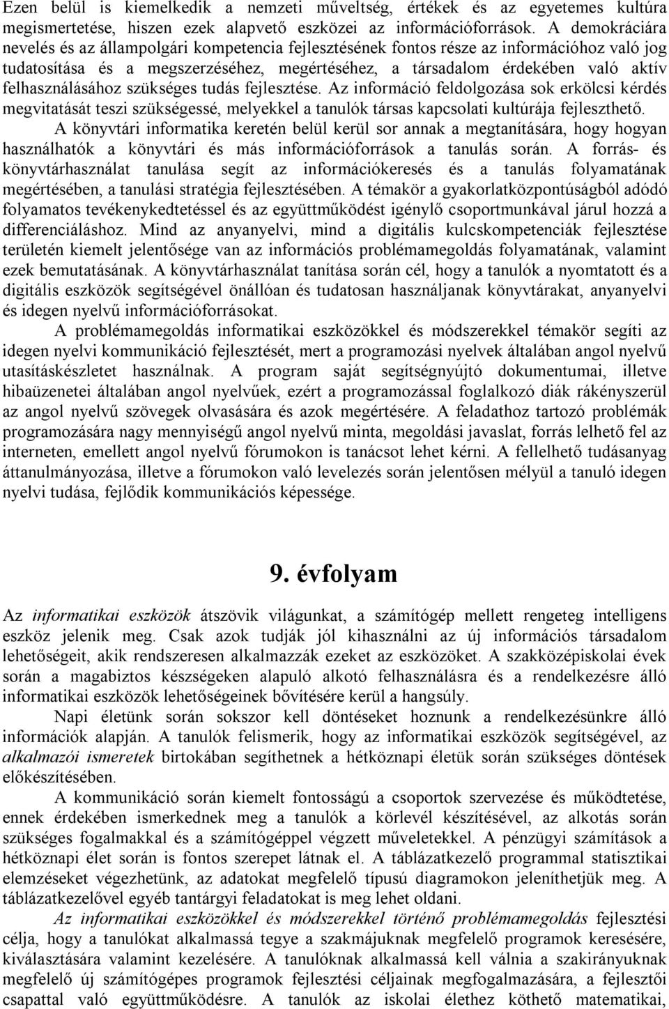 felhasználásához szükséges tudás fejlesztése. Az információ feldolgozása sok erkölcsi kérdés megvitatását teszi szükségessé, melyekkel a tanulók társas kapcsolati kultúrája fejleszthető.