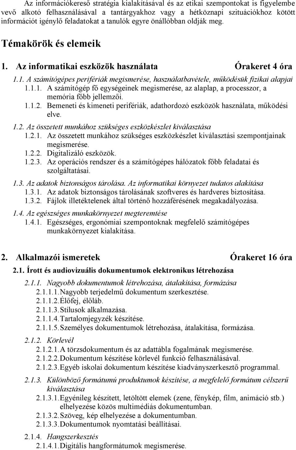 1.1. A számítógép fő egységeinek megismerése, az alaplap, a processzor, a memória főbb jellemzői. 1.1.2. Bemeneti és kimeneti perifériák, adathordozó eszközök használata, működési elve. 1.2. Az összetett munkához szükséges eszközkészlet kiválasztása 1.