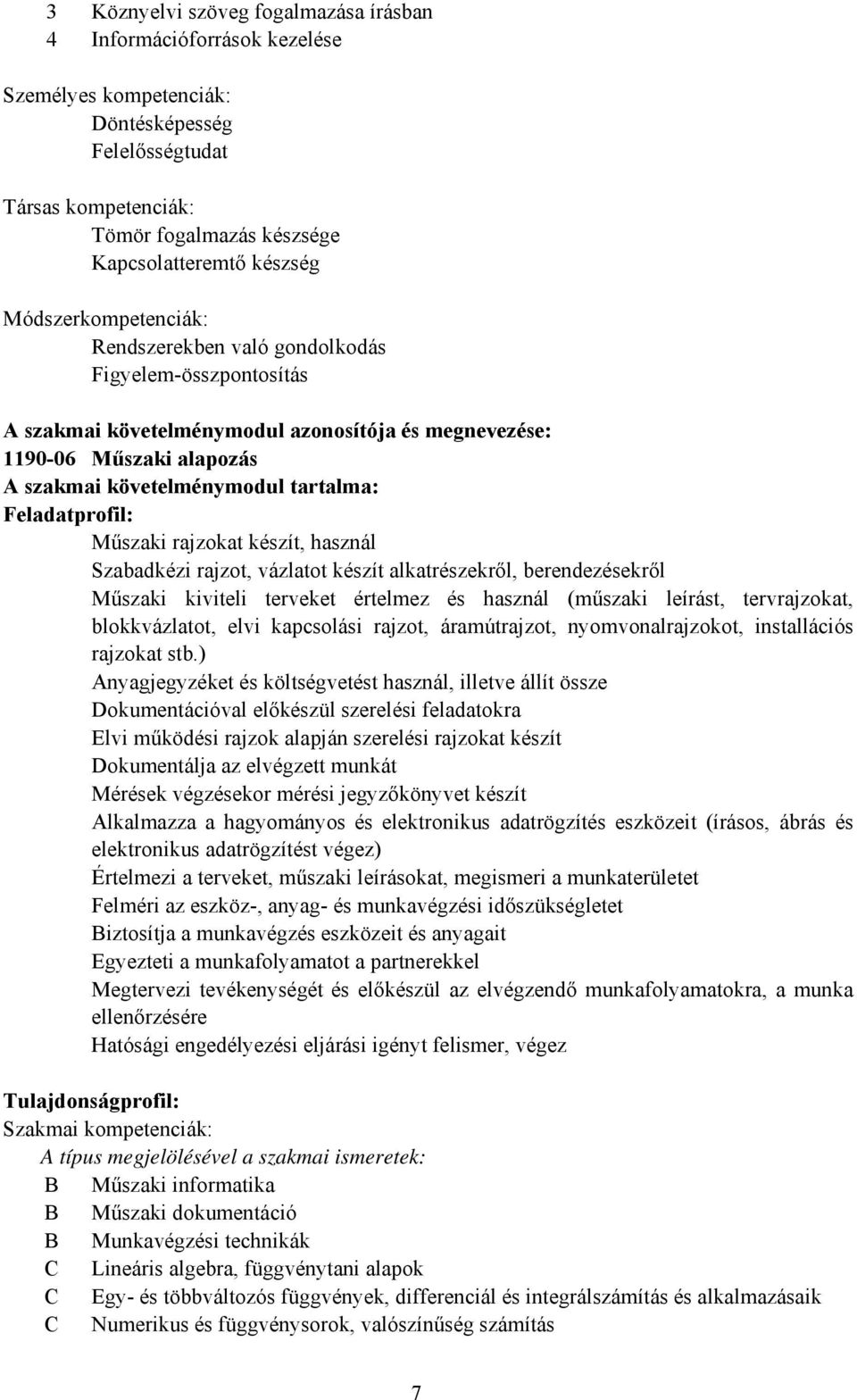 Feladatprofil: Műszaki rajzokat készít, használ Szabadkézi rajzot, vázlatot készít alkatrészekről, berendezésekről Műszaki kiviteli terveket értelmez és használ (műszaki leírást, tervrajzokat,