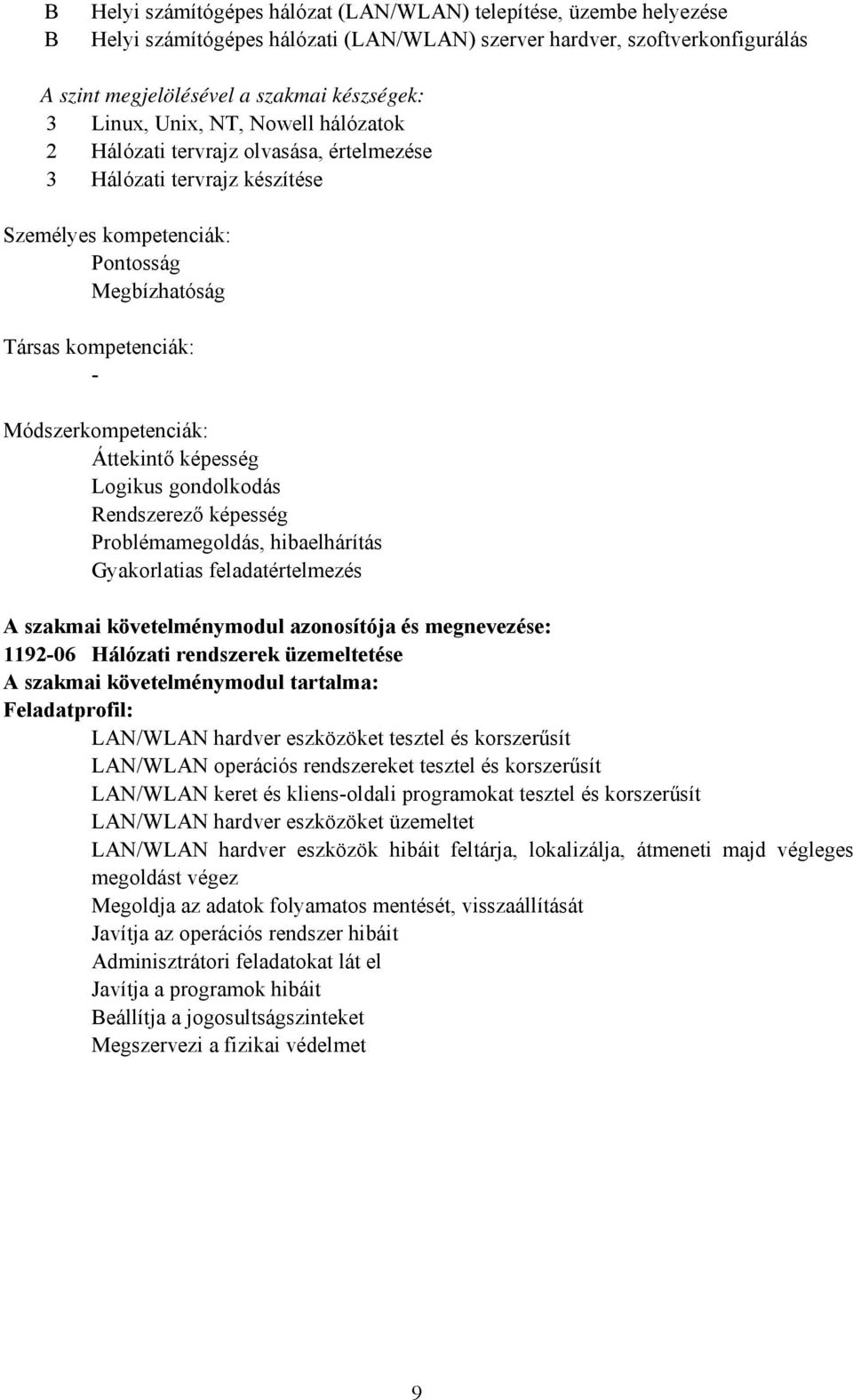 Áttekintő képesség Logikus gondolkodás Rendszerező képesség Problémamegoldás, hibaelhárítás Gyakorlatias feladatértelmezés A szakmai követelménymodul azonosítója és megnevezése: 1192-06 Hálózati