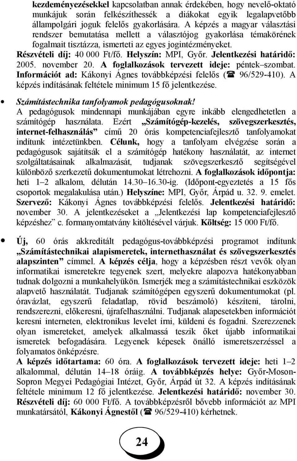 Helyszín: MPI, Győr. Jelentkezési határidő: 2005. november 20. A foglalkozások tervezett ideje: péntek szombat. Információt ad: Kákonyi Ágnes továbbképzési felelős ( 96/529-410).