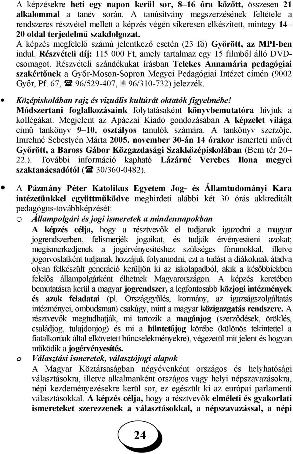 A képzés megfelelő számú jelentkező esetén (23 fő) Győrött, az MPI-ben indul. Részvételi díj: 115 000 Ft, amely tartalmaz egy 15 filmből álló DVDcsomagot.