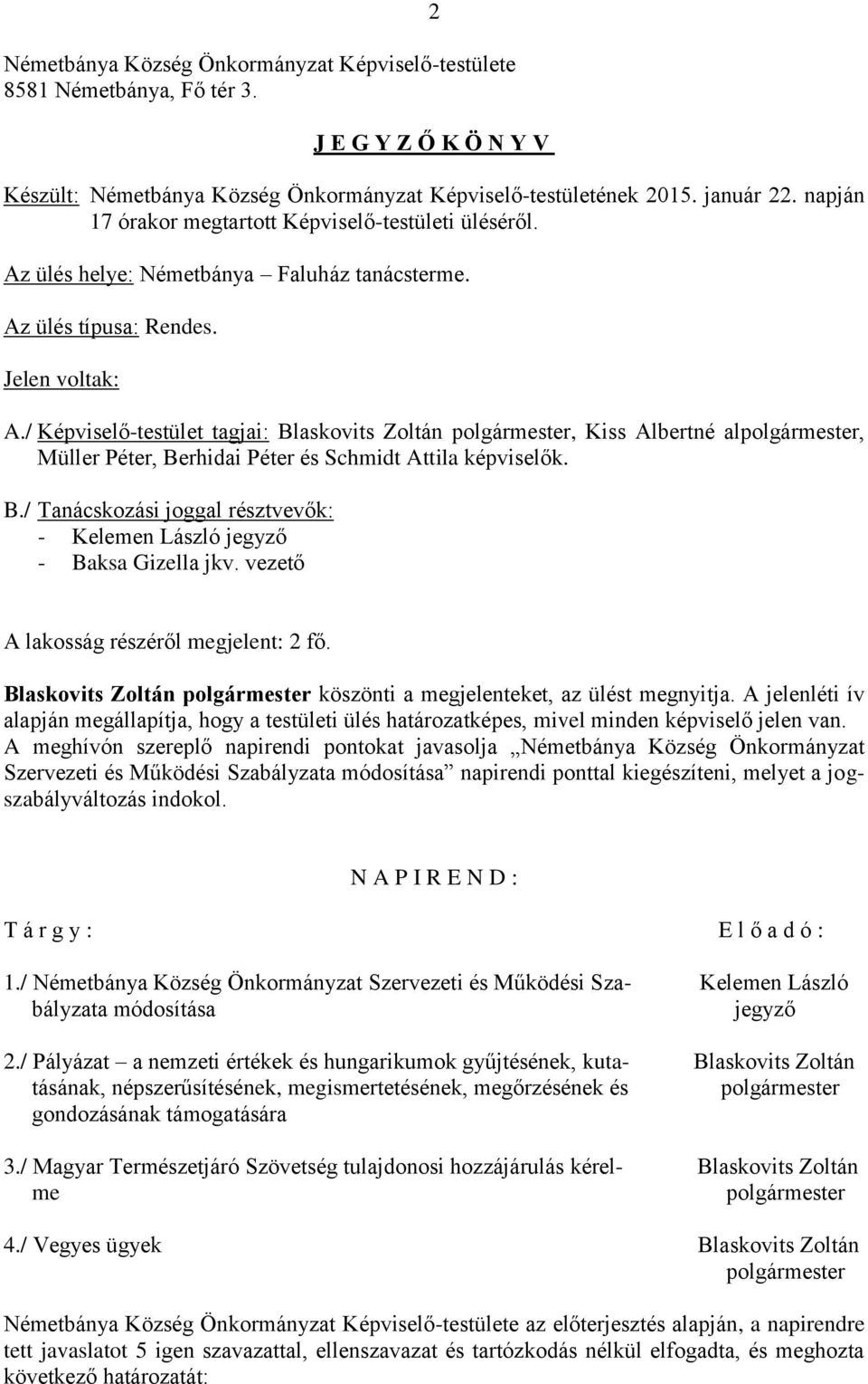 / Képviselő-testület tagjai: Blaskovits Zoltán polgármester, Kiss Albertné alpolgármester, Müller Péter, Berhidai Péter és Schmidt Attila képviselők. B./ Tanácskozási joggal résztvevők: - - Baksa Gizella jkv.